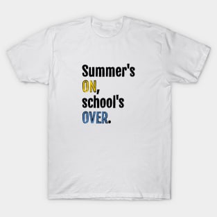 Summer is on, school is over. T-Shirt